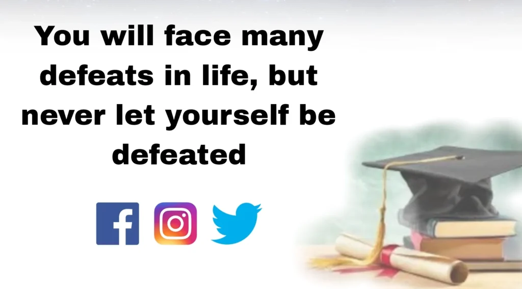 You will face many defeats in life, but never let yourself be defeated