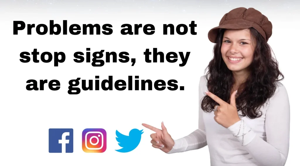 Problems are not stop signs, they are guidelines.