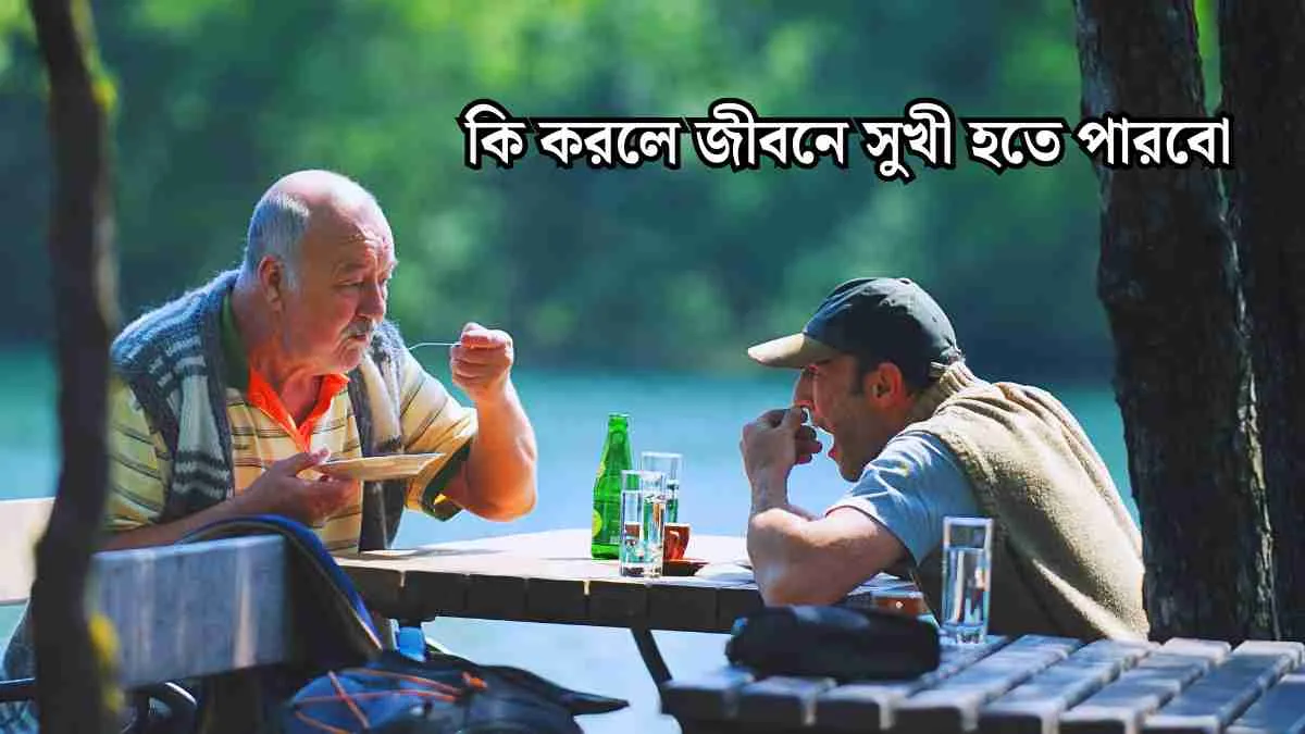 কি করলে জীবনে সুখী হতে পারবো